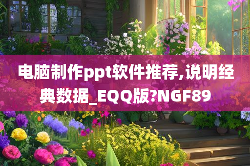 电脑制作ppt软件推荐,说明经典数据_EQQ版?NGF89