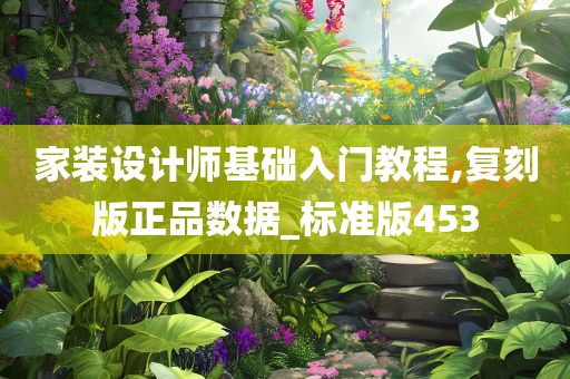 家装设计师基础入门教程,复刻版正品数据_标准版453