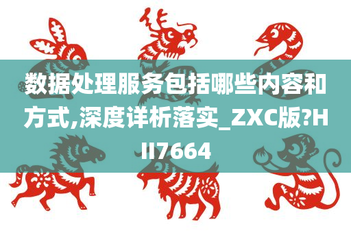 数据处理服务包括哪些内容和方式,深度详析落实_ZXC版?HII7664