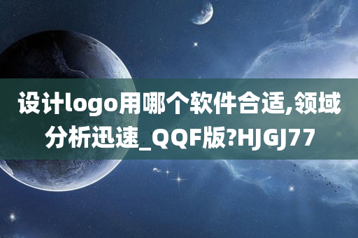 设计logo用哪个软件合适,领域分析迅速_QQF版?HJGJ77