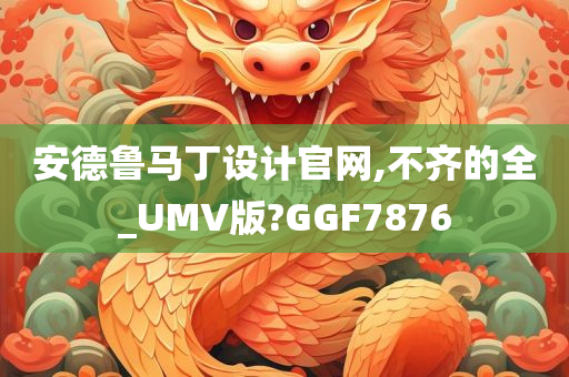 安德鲁马丁设计官网,不齐的全_UMV版?GGF7876