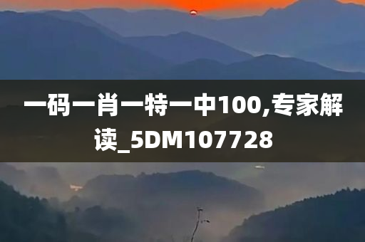 一码一肖一特一中100,专家解读_5DM107728