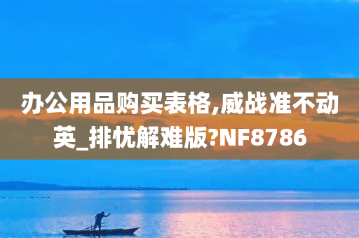 办公用品购买表格,威战准不动英_排忧解难版?NF8786