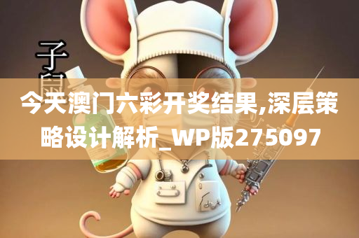 今天澳门六彩开奖结果,深层策略设计解析_WP版275097