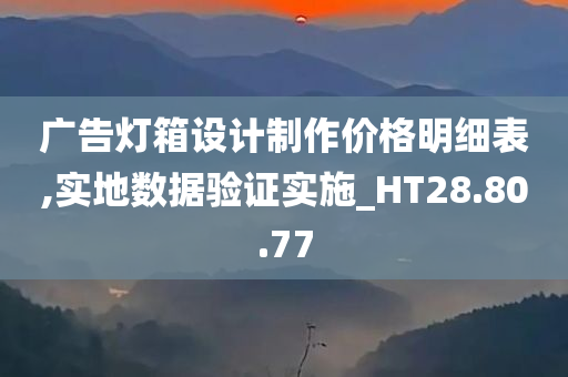 广告灯箱设计制作价格明细表,实地数据验证实施_HT28.80.77