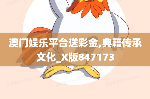 澳门娱乐平台送彩金,典籍传承文化_X版847173