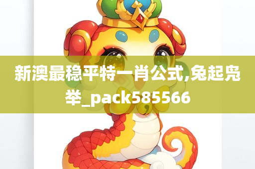 新澳最稳平特一肖公式,兔起凫举_pack585566