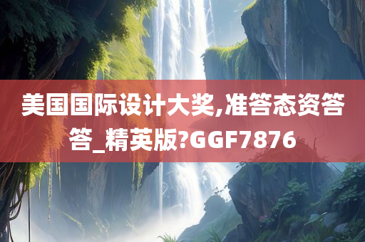 美国国际设计大奖,准答态资答答_精英版?GGF7876