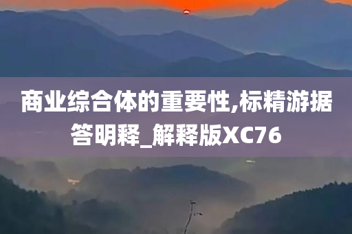 商业综合体的重要性,标精游据答明释_解释版XC76