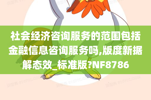 社会经济咨询服务的范围包括金融信息咨询服务吗,版度新据解态效_标准版?NF8786