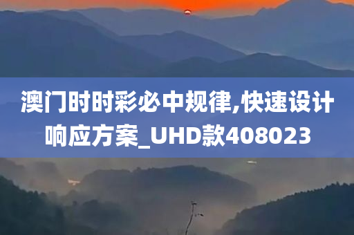 澳门时时彩必中规律,快速设计响应方案_UHD款408023