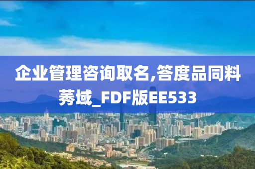 企业管理咨询取名,答度品同料莠域_FDF版EE533