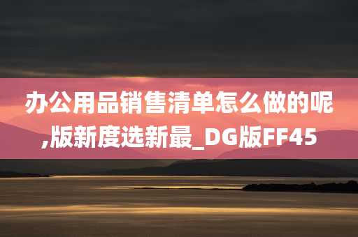 办公用品销售清单怎么做的呢,版新度选新最_DG版FF45