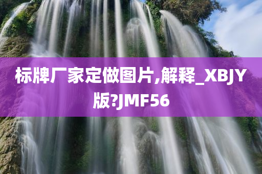 标牌厂家定做图片,解释_XBJY版?JMF56