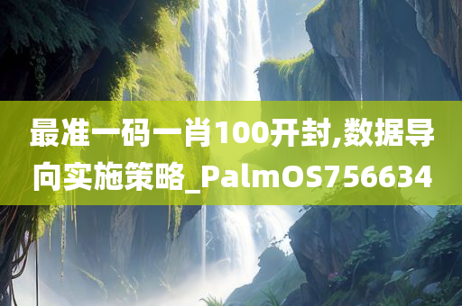 最准一码一肖100开封,数据导向实施策略_PalmOS756634