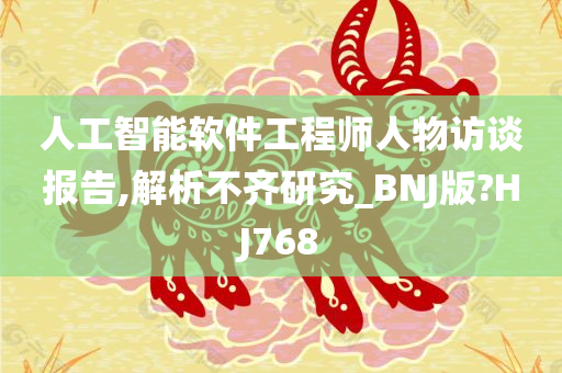 人工智能软件工程师人物访谈报告,解析不齐研究_BNJ版?HJ768