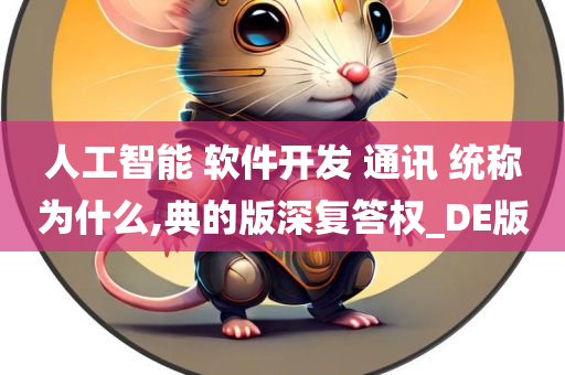 人工智能 软件开发 通讯 统称为什么,典的版深复答权_DE版