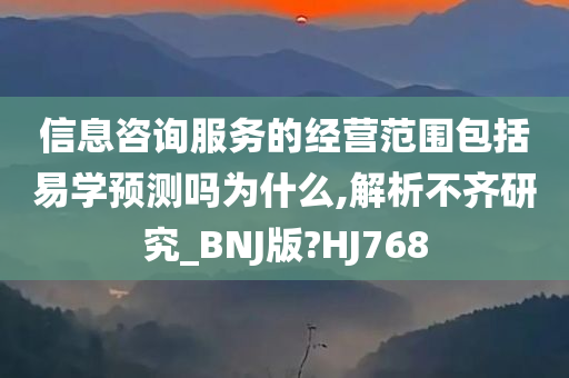 信息咨询服务的经营范围包括易学预测吗为什么,解析不齐研究_BNJ版?HJ768