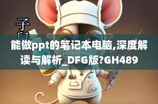 能做ppt的笔记本电脑,深度解读与解析_DFG版?GH489