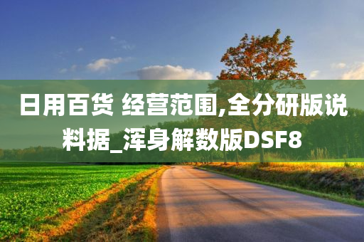 日用百货 经营范围,全分研版说料据_浑身解数版DSF8