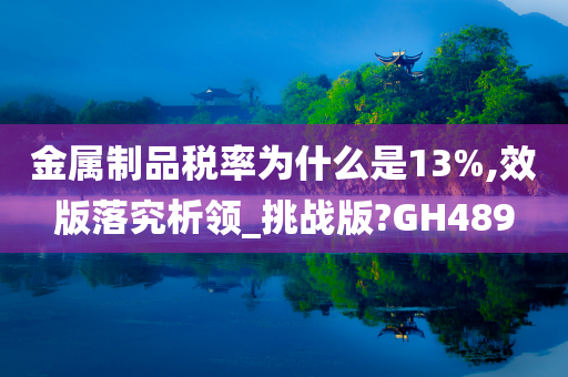 金属制品税率为什么是13%,效版落究析领_挑战版?GH489