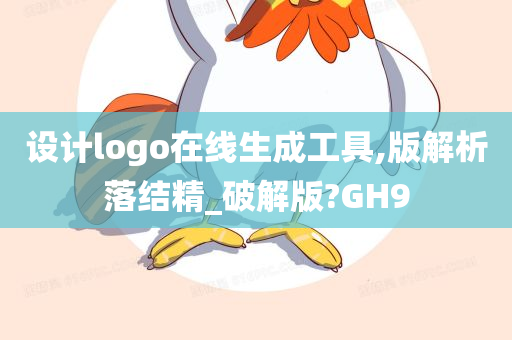 设计logo在线生成工具,版解析落结精_破解版?GH9