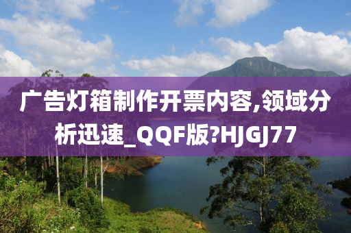 广告灯箱制作开票内容,领域分析迅速_QQF版?HJGJ77