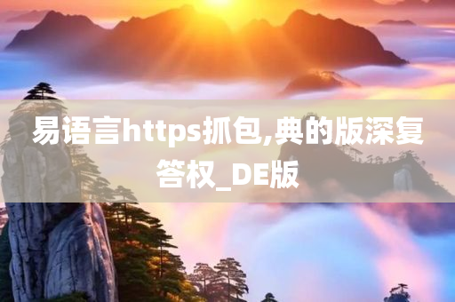 易语言https抓包,典的版深复答权_DE版