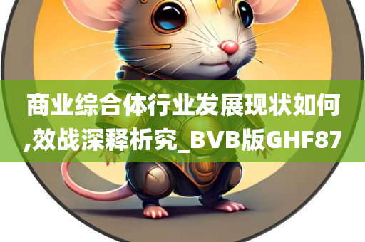 商业综合体行业发展现状如何,效战深释析究_BVB版GHF87