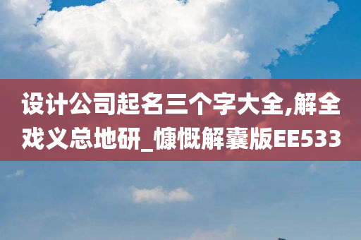 设计公司起名三个字大全,解全戏义总地研_慷慨解囊版EE533