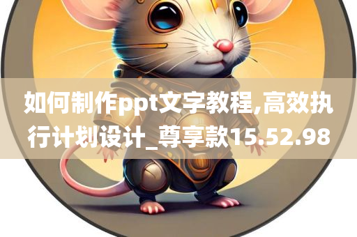 如何制作ppt文字教程,高效执行计划设计_尊享款15.52.98