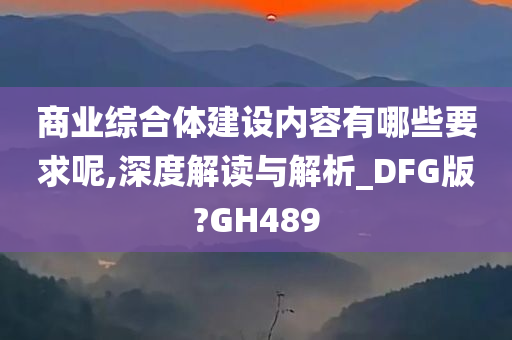 商业综合体建设内容有哪些要求呢,深度解读与解析_DFG版?GH489