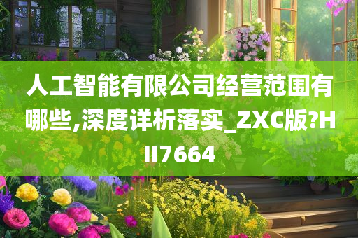 人工智能有限公司经营范围有哪些,深度详析落实_ZXC版?HII7664