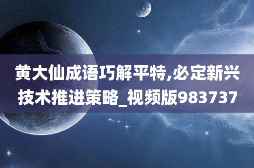 黄大仙成语巧解平特,必定新兴技术推进策略_视频版983737