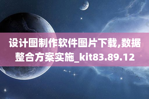 设计图制作软件图片下载,数据整合方案实施_kit83.89.12