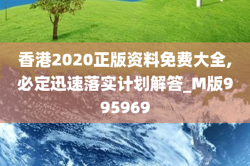 香港2020正版资料免费大全,必定迅速落实计划解答_M版995969