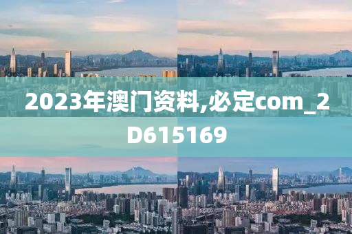 2023年澳门资料,必定com_2D615169