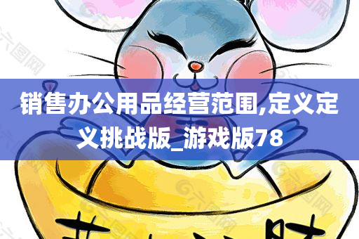 销售办公用品经营范围,定义定义挑战版_游戏版78