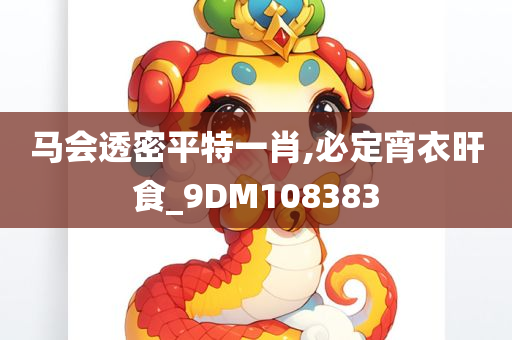 马会透密平特一肖,必定宵衣旰食_9DM108383