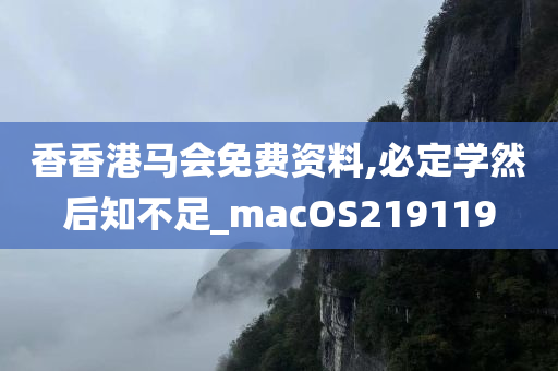 香香港马会免费资料,必定学然后知不足_macOS219119