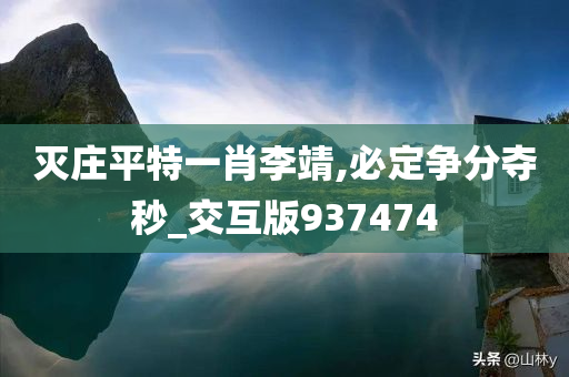 灭庄平特一肖李靖,必定争分夺秒_交互版937474