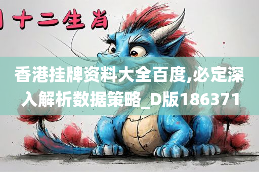 香港挂牌资料大全百度,必定深入解析数据策略_D版186371