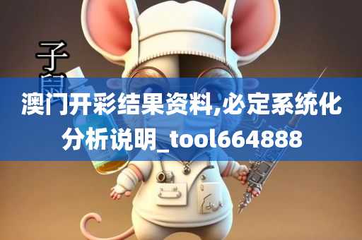 澳门开彩结果资料,必定系统化分析说明_tool664888