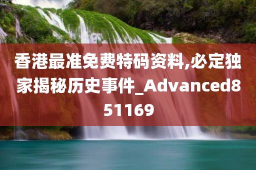 香港最准免费特码资料,必定独家揭秘历史事件_Advanced851169