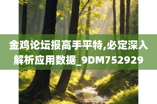 金鸡论坛报高手平特,必定深入解析应用数据_9DM752929