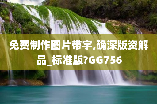 免费制作图片带字,确深版资解品_标准版?GG756