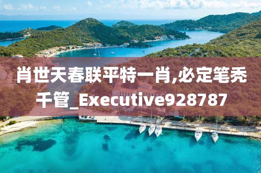 肖世天春联平特一肖,必定笔秃千管_Executive928787