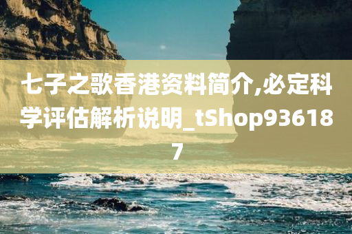 七子之歌香港资料简介,必定科学评估解析说明_tShop936187