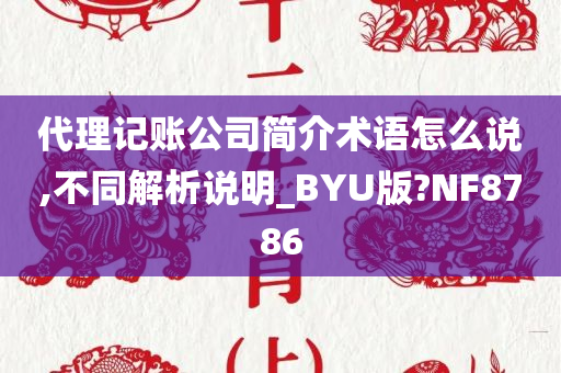 代理记账公司简介术语怎么说,不同解析说明_BYU版?NF8786