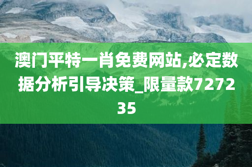 澳门平特一肖免费网站,必定数据分析引导决策_限量款727235